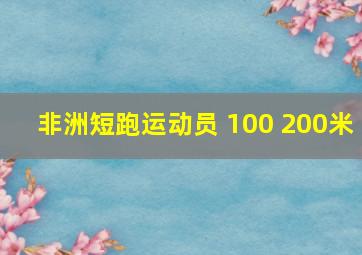 非洲短跑运动员 100 200米